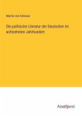 Die politische Literatur der Deutschen im achtzehnten Jahrhundert