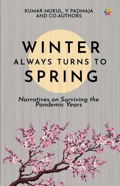 Winter Always Turns To Spring: Narratives on Surviving the Pandemic Years - Padmaja, V.; Mukul, Kumar