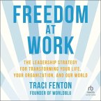 Freedom at Work: The Leadership Strategy for Transforming Your Life, Your Organization, and Our World