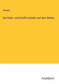 Der Güter- und Schiffs-Verkehr auf dem Rheine - Anonym