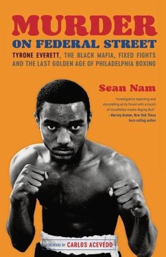 Murder on Federal Street: Tyrone Everett, the Black Mafia, Fixed Fights, and the Last Golden Age of Philadelphia Boxing - Nam, Sean