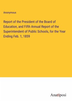 Report of the President of the Board of Education, and Fifth Annual Report of the Superintendent of Public Schools, for the Year Ending Feb. 1, 1859 - Anonymous