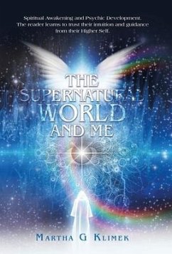 The Supernatural World and Me: Spiritual Awakening and Psychic Development. The reader learns to trust their intuition and guidance from their Higher - Klimek, Martha G.
