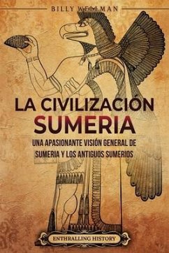 La civilización sumeria: Una apasionante visión general de Sumeria y los antiguos sumerios - Wellman, Billy