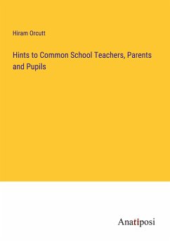 Hints to Common School Teachers, Parents and Pupils - Orcutt, Hiram