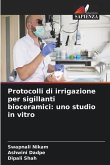Protocolli di irrigazione per sigillanti bioceramici: uno studio in vitro