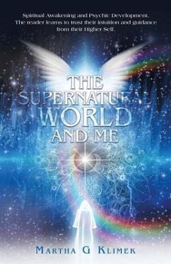 The Supernatural World and Me: Spiritual Awakening and Psychic Development. The reader learns to trust their intuition and guidance from their Higher - Klimek, Martha G.