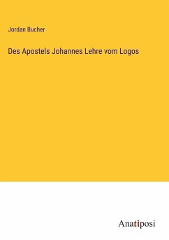 Des Apostels Johannes Lehre vom Logos - Bucher, Jordan