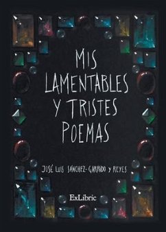 Mis lamentables y tristes poemas - Sánchez-Garrido Y. Reyes, José Luis