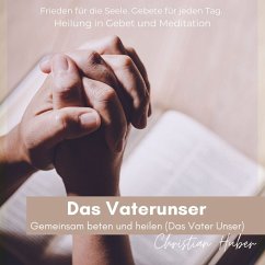 Das Vaterunser - Gemeinsam beten und heilen (Das Vater Unser) (MP3-Download) - Huber, Christian