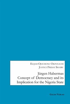 Jürgen Habermas Concept of Democracy and Implication for the Nigeria State (eBook, PDF) - Okpanachi, Elijah Ojochonu; Shaibu, Justice Friday