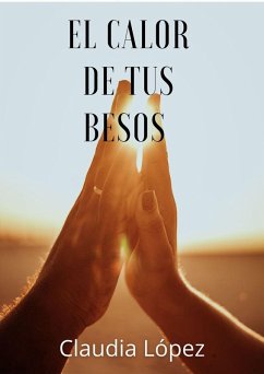El calor de tus besos (eBook, ePUB) - López, Caludia El calor de tus besos (eBook, ePUB) - López, Caludia