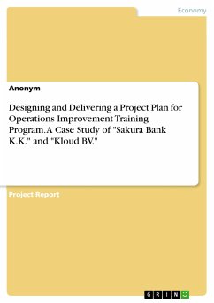 Designing and Delivering a Project Plan for Operations Improvement Training Program. A Case Study of &quote;Sakura Bank K.K.&quote; and &quote;Kloud BV.&quote; (eBook, PDF)