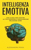 Intelligenza Emotiva: Una guida per gestire le tue emozioni e raggiungere relazioni sane (eBook, ePUB)