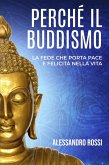 PERCHÉ IL BUDDISMO: La Fede Che Porta Pace E Felicitá Nella Vita (eBook, ePUB)