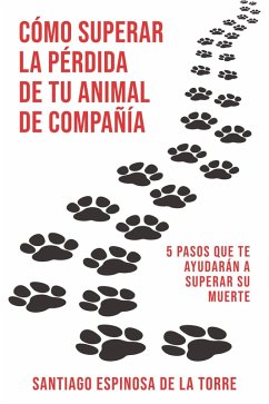 Cómo superar la pérdida de tu animal de compañía (Cómo afrontar el duelo tras la pérdida de tu mascota) (eBook, ePUB) - de la Torre, Santiago Espinosa