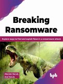 Breaking Ransomware: Explore ways to find and Exploit flaws in a Ransomware attack (English Edition) (eBook, ePUB)