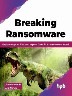 Breaking Ransomware: Explore ways to find and Exploit flaws in a Ransomware attack (English Edition) (eBook, ePUB) - Narula, Jitender; Narula, Atul