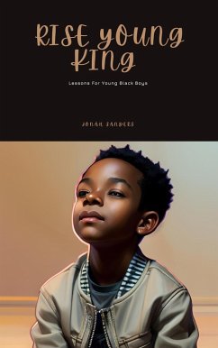 Rise Young King: Lessons For Young Black Boys (eBook, ePUB) - Sanders, Jonah