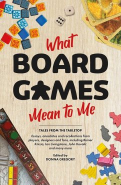 What Board Games Mean To Me (eBook, ePUB) - Gregory, Donna; Livingstone, Ian; Kovalic, John; Knizia, Reiner