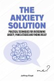 The Anxiety Solution: Practical Techniques for Overcoming Anxiety, Panic Attacks and Finding Relief (eBook, ePUB)