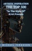 Artistic Inspiration - The Top 500 &quote;In The Style Of&quote; Ai Art Prompts (eBook, ePUB)