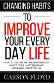 Changing Habits to Improve Your Every Day Life : How to Change and Maintain Healthy Habits for a Happy Brain and Increased Quality of Life (eBook, ePUB)