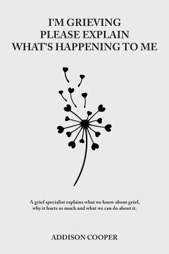 I'm Grieving, Please Explain What's Happening To Me (Coping With Grief) (eBook, ePUB) - Cooper, Addison