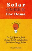 Solar Generators for Homes: The DIY Book to Build, Design, Install, and Maintain Your Own Energy System With Powered Panels & Off-Grid Electricity Installation for Rvs Campers Tiny House for Sun Power (Solar Energy) (eBook, ePUB)