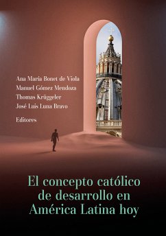 El concepto católico de desarrollo en América Latina hoy (eBook, ePUB) - Beling, Adrián E; de Viola, Ana María Bonet; Exner, Andreas; Ferbas, Raphael; Mendoza, Manuel Gómez; Krüggeler, Thomas; Jiménez, Luis Ferney López; Bravo, José Luis Luna; Madruga, Kátia; Carlos Ignacio Man Ging S.J; Martino, María Guadalupe; Poretti, Emmanuel; Sulmont, David; Vogt, Markus