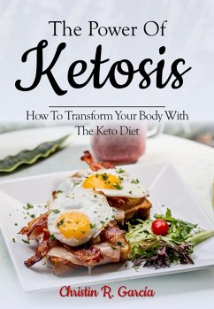 The Power Of Ketosis: How To Transform Your Body With The Keto Diet (eBook, ePUB) - García, Christin R.