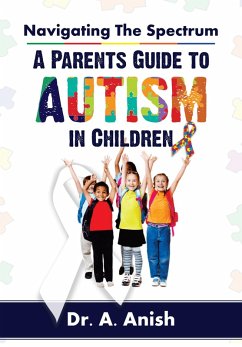 Navigating the Spectrum: A Parent's Guide to Autism in Children (eBook, ePUB) - Anish, A.