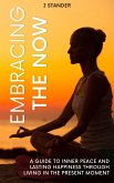 Embracing the Now: A Guide to Inner Peace and Lasting Happiness through Living in the Present Moment (Thriving Mindset Series) (eBook, ePUB)