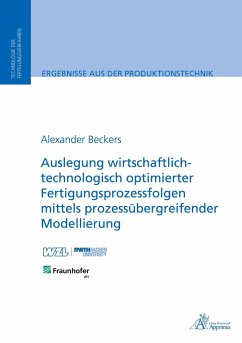 Auslegung wirtschaftlich-technologisch optimierter Fertigungsprozessfolgen mittels prozessübergreifender Modellierung - Beckers, Alexander