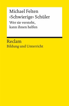 ›Schwierige‹ Schüler. Wer sie versteht, kann ihnen helfen (eBook, ePUB) - Felten, Michael