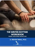 The Writer Rhythm Workbook: Finding Your Optimal Writing Flow (Get Your Writing Done Guides, #1) (eBook, ePUB)