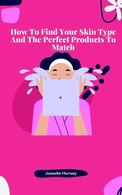 How To Find Your Skin Type And The Perfect Products To Match (eBook, ePUB) - Horsey, Jamelle
