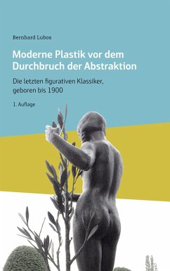 Moderne Plastik vor dem Durchbruch der Abstraktion