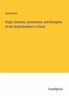 Origin, Doctrine, Constitution, and Discipline of the United Brethren in Christ - Anonymous