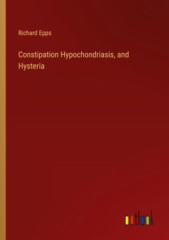 Constipation Hypochondriasis, and Hysteria - Epps, Richard