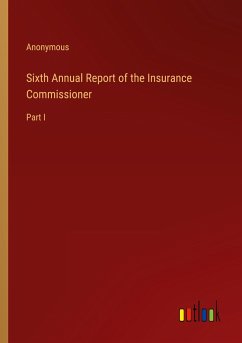 Sixth Annual Report of the Insurance Commissioner - Anonymous