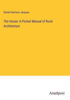 The House: A Pocket Manual of Rural Architecture - Jacques, Daniel Harrison