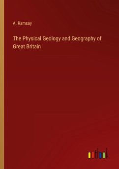 The Physical Geology and Geography of Great Britain - Ramsay, A.