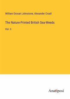 The Nature-Printed British Sea-Weeds - Johnstone, William Grosart; Croall, Alexander