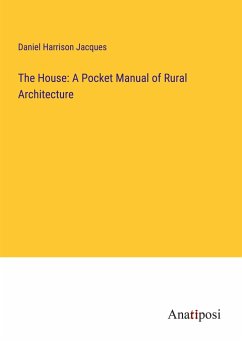 The House: A Pocket Manual of Rural Architecture - Jacques, Daniel Harrison