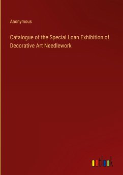 Catalogue of the Special Loan Exhibition of Decorative Art Needlework - Anonymous