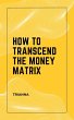 How to Transcend the Money Matrix... - Bild 1