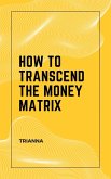 How to Transcend the Money Matrix (eBook, ePUB)