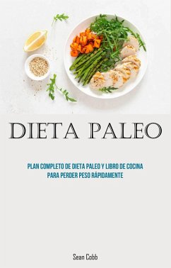 dieta paleo: Plan completo de dieta paleo y libro de cocina para perder peso rápidamente (eBook, ePUB) - Cobb, Sean