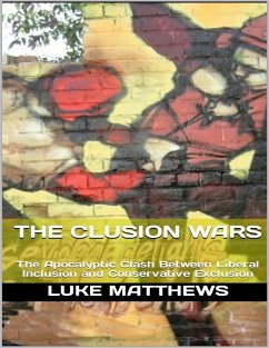 Cover The Clusion Wars: The Apocalyptic Clash Between Liberal Inclusion and Conservative Exclusion (eBook, ePUB)